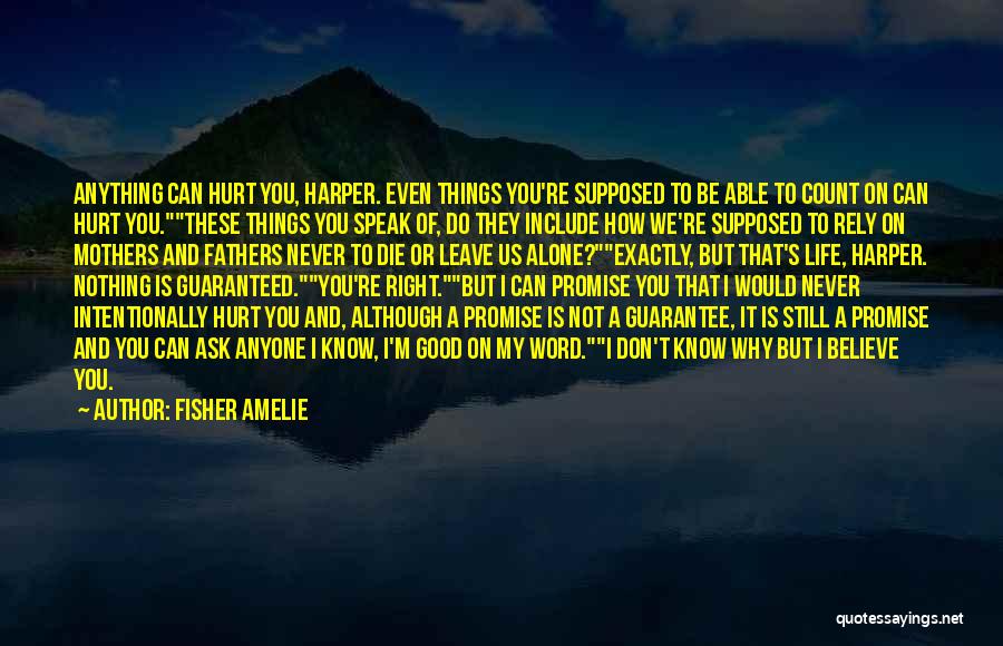 Fisher Amelie Quotes: Anything Can Hurt You, Harper. Even Things You're Supposed To Be Able To Count On Can Hurt You.these Things You