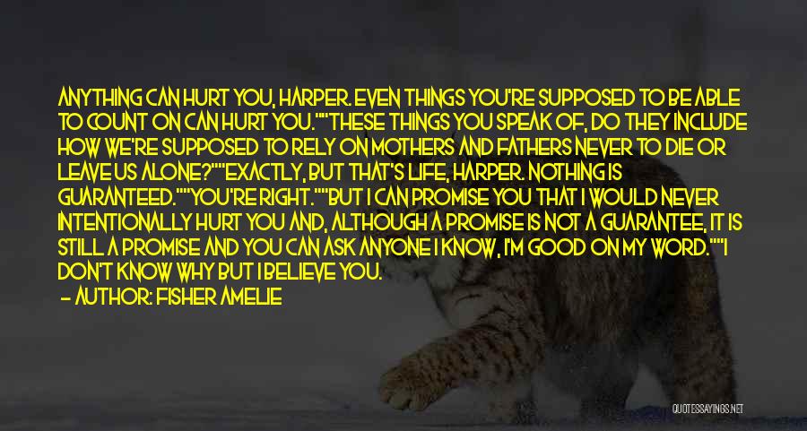 Fisher Amelie Quotes: Anything Can Hurt You, Harper. Even Things You're Supposed To Be Able To Count On Can Hurt You.these Things You