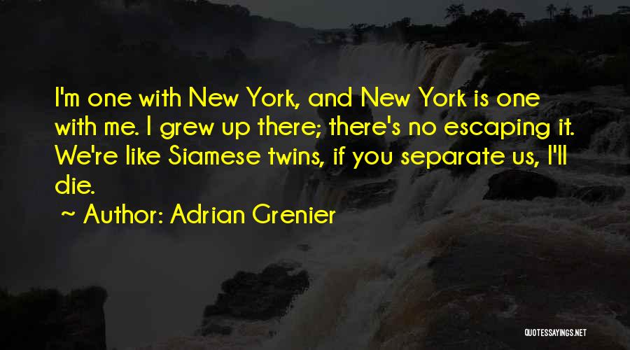 Adrian Grenier Quotes: I'm One With New York, And New York Is One With Me. I Grew Up There; There's No Escaping It.