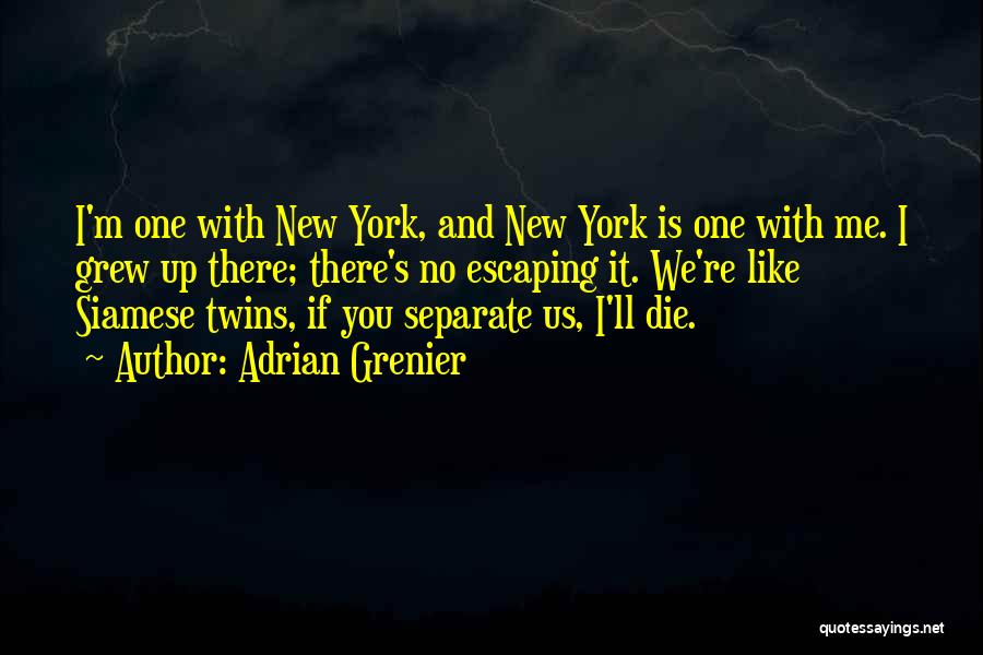 Adrian Grenier Quotes: I'm One With New York, And New York Is One With Me. I Grew Up There; There's No Escaping It.