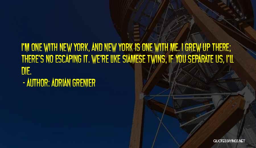 Adrian Grenier Quotes: I'm One With New York, And New York Is One With Me. I Grew Up There; There's No Escaping It.