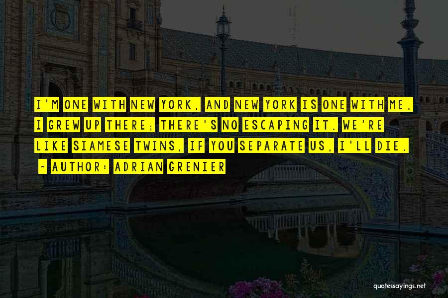 Adrian Grenier Quotes: I'm One With New York, And New York Is One With Me. I Grew Up There; There's No Escaping It.