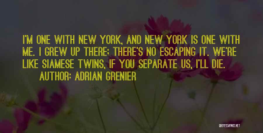 Adrian Grenier Quotes: I'm One With New York, And New York Is One With Me. I Grew Up There; There's No Escaping It.