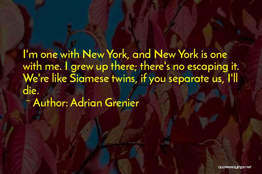 Adrian Grenier Quotes: I'm One With New York, And New York Is One With Me. I Grew Up There; There's No Escaping It.