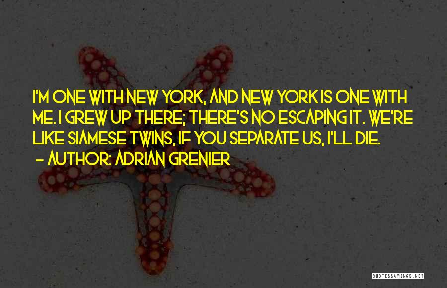 Adrian Grenier Quotes: I'm One With New York, And New York Is One With Me. I Grew Up There; There's No Escaping It.