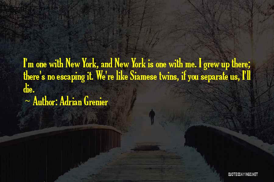 Adrian Grenier Quotes: I'm One With New York, And New York Is One With Me. I Grew Up There; There's No Escaping It.