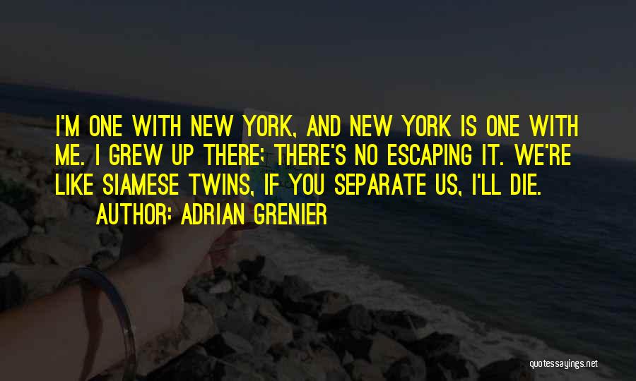 Adrian Grenier Quotes: I'm One With New York, And New York Is One With Me. I Grew Up There; There's No Escaping It.