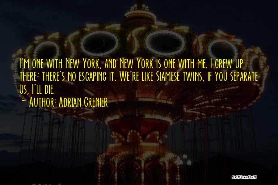 Adrian Grenier Quotes: I'm One With New York, And New York Is One With Me. I Grew Up There; There's No Escaping It.