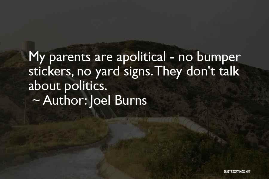 Joel Burns Quotes: My Parents Are Apolitical - No Bumper Stickers, No Yard Signs. They Don't Talk About Politics.