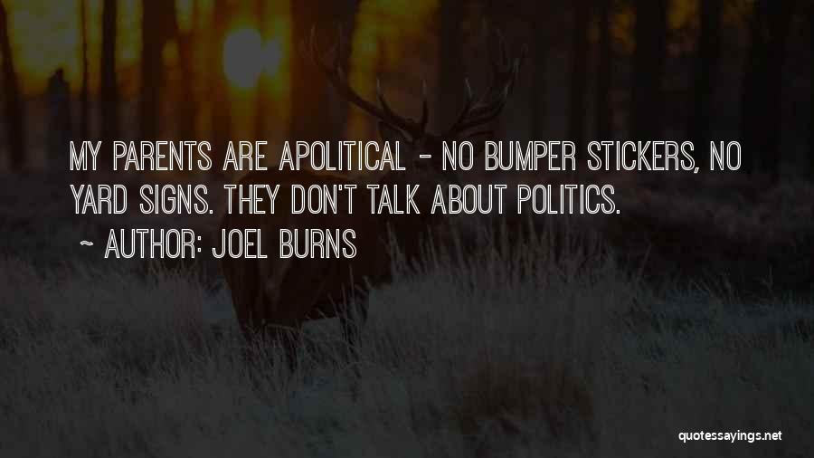 Joel Burns Quotes: My Parents Are Apolitical - No Bumper Stickers, No Yard Signs. They Don't Talk About Politics.