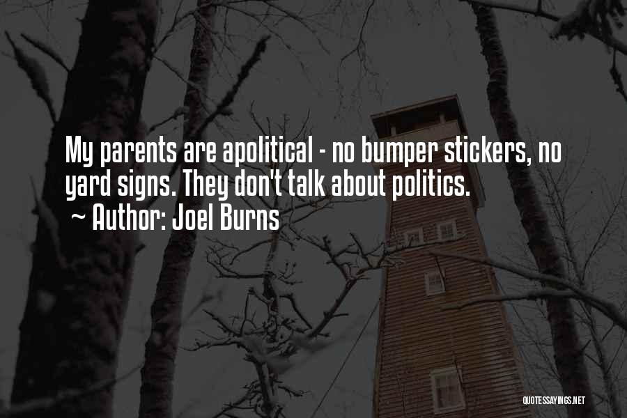 Joel Burns Quotes: My Parents Are Apolitical - No Bumper Stickers, No Yard Signs. They Don't Talk About Politics.