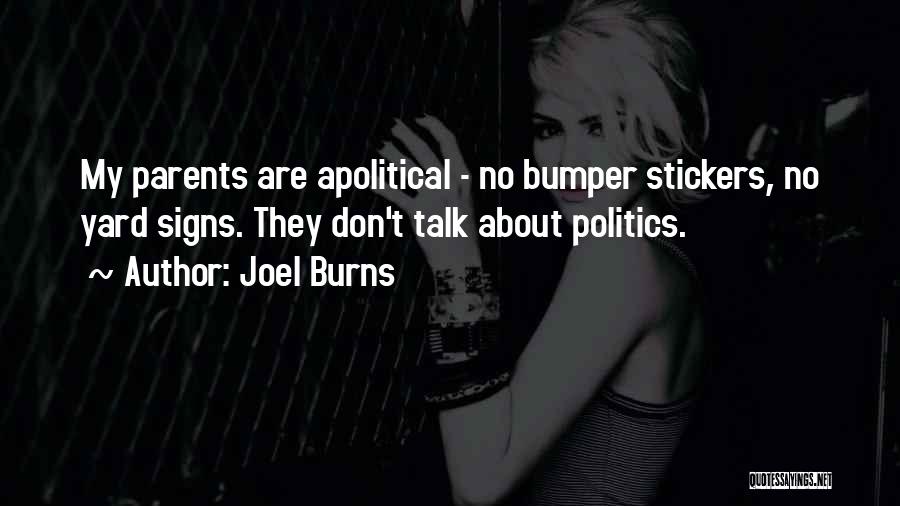 Joel Burns Quotes: My Parents Are Apolitical - No Bumper Stickers, No Yard Signs. They Don't Talk About Politics.