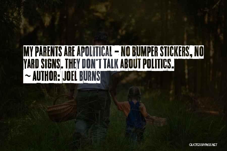 Joel Burns Quotes: My Parents Are Apolitical - No Bumper Stickers, No Yard Signs. They Don't Talk About Politics.