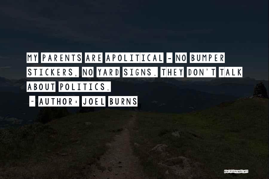 Joel Burns Quotes: My Parents Are Apolitical - No Bumper Stickers, No Yard Signs. They Don't Talk About Politics.