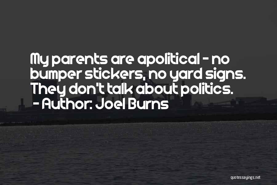 Joel Burns Quotes: My Parents Are Apolitical - No Bumper Stickers, No Yard Signs. They Don't Talk About Politics.