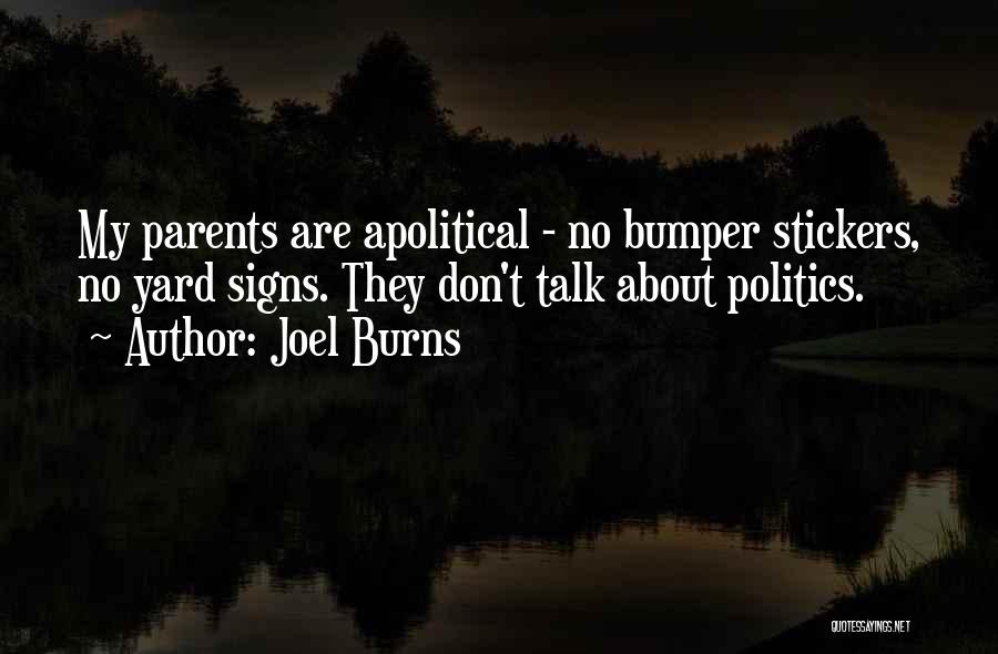 Joel Burns Quotes: My Parents Are Apolitical - No Bumper Stickers, No Yard Signs. They Don't Talk About Politics.