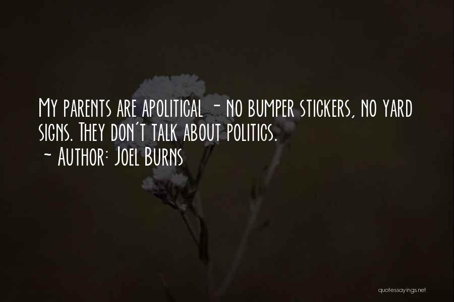 Joel Burns Quotes: My Parents Are Apolitical - No Bumper Stickers, No Yard Signs. They Don't Talk About Politics.