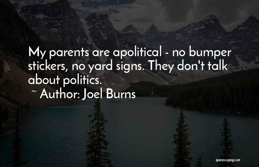 Joel Burns Quotes: My Parents Are Apolitical - No Bumper Stickers, No Yard Signs. They Don't Talk About Politics.