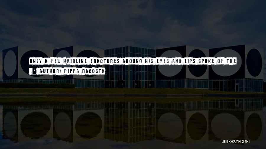 Pippa DaCosta Quotes: Only A Few Hairline Fractures Around His Eyes And Lips Spoke Of The Torment He'd Been Through. I Wanted To