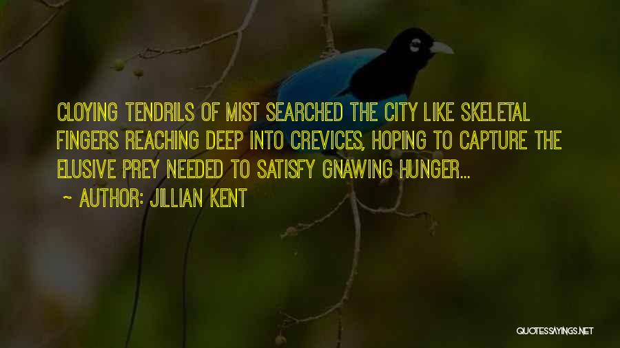 Jillian Kent Quotes: Cloying Tendrils Of Mist Searched The City Like Skeletal Fingers Reaching Deep Into Crevices, Hoping To Capture The Elusive Prey