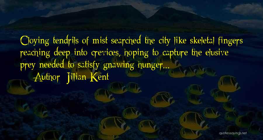 Jillian Kent Quotes: Cloying Tendrils Of Mist Searched The City Like Skeletal Fingers Reaching Deep Into Crevices, Hoping To Capture The Elusive Prey