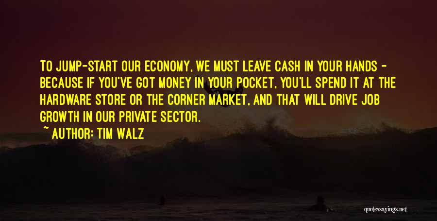 Tim Walz Quotes: To Jump-start Our Economy, We Must Leave Cash In Your Hands - Because If You've Got Money In Your Pocket,