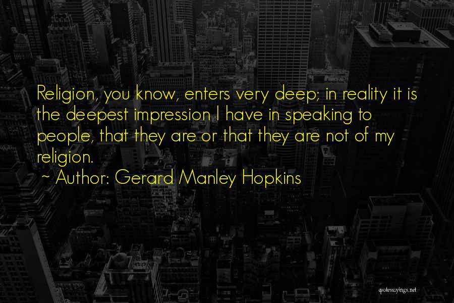 Gerard Manley Hopkins Quotes: Religion, You Know, Enters Very Deep; In Reality It Is The Deepest Impression I Have In Speaking To People, That