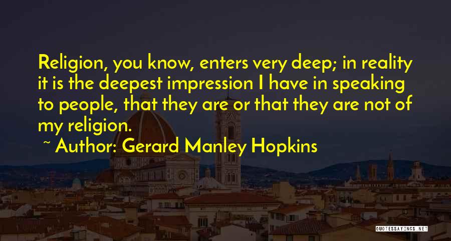 Gerard Manley Hopkins Quotes: Religion, You Know, Enters Very Deep; In Reality It Is The Deepest Impression I Have In Speaking To People, That