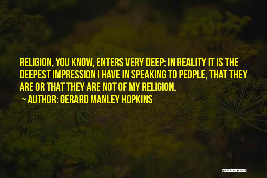 Gerard Manley Hopkins Quotes: Religion, You Know, Enters Very Deep; In Reality It Is The Deepest Impression I Have In Speaking To People, That