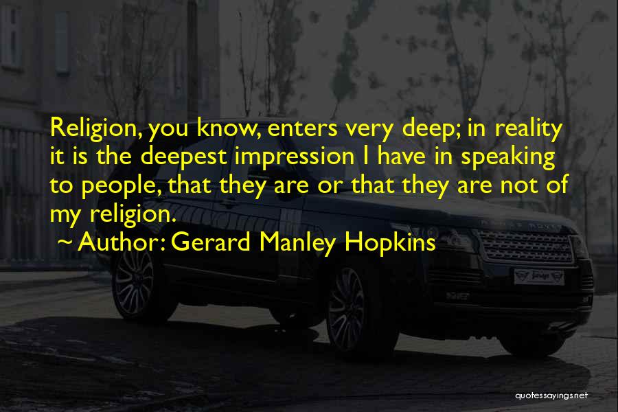 Gerard Manley Hopkins Quotes: Religion, You Know, Enters Very Deep; In Reality It Is The Deepest Impression I Have In Speaking To People, That