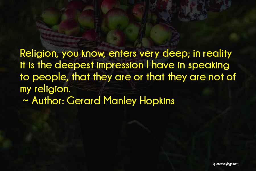 Gerard Manley Hopkins Quotes: Religion, You Know, Enters Very Deep; In Reality It Is The Deepest Impression I Have In Speaking To People, That