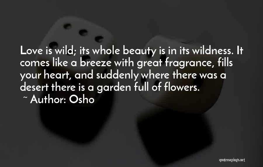 Osho Quotes: Love Is Wild; Its Whole Beauty Is In Its Wildness. It Comes Like A Breeze With Great Fragrance, Fills Your
