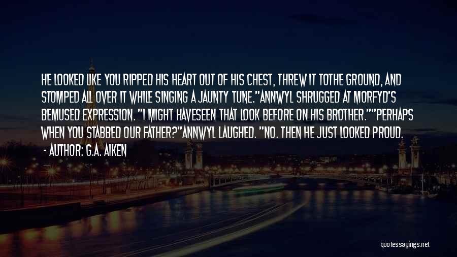 G.A. Aiken Quotes: He Looked Like You Ripped His Heart Out Of His Chest, Threw It Tothe Ground, And Stomped All Over It