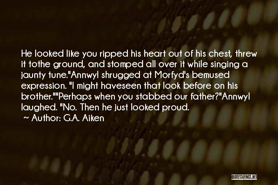 G.A. Aiken Quotes: He Looked Like You Ripped His Heart Out Of His Chest, Threw It Tothe Ground, And Stomped All Over It