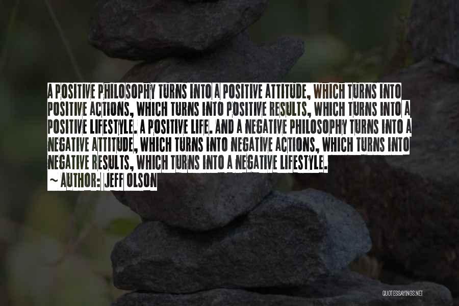 Jeff Olson Quotes: A Positive Philosophy Turns Into A Positive Attitude, Which Turns Into Positive Actions, Which Turns Into Positive Results, Which Turns