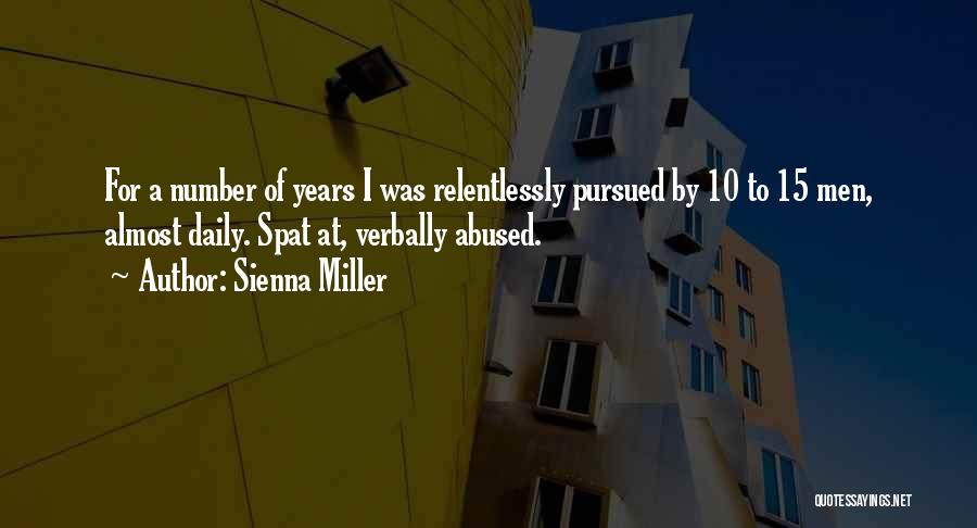 Sienna Miller Quotes: For A Number Of Years I Was Relentlessly Pursued By 10 To 15 Men, Almost Daily. Spat At, Verbally Abused.