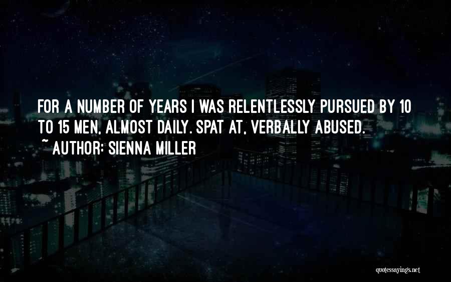 Sienna Miller Quotes: For A Number Of Years I Was Relentlessly Pursued By 10 To 15 Men, Almost Daily. Spat At, Verbally Abused.