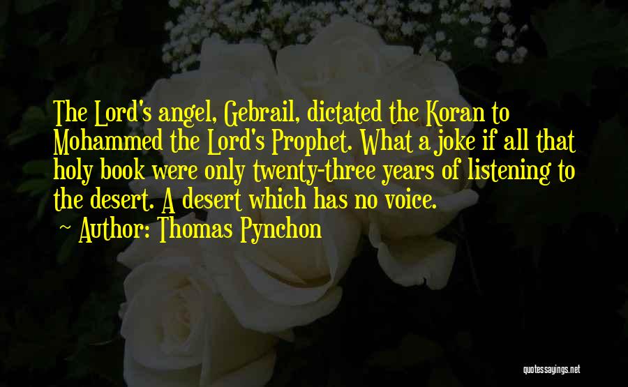 Thomas Pynchon Quotes: The Lord's Angel, Gebrail, Dictated The Koran To Mohammed The Lord's Prophet. What A Joke If All That Holy Book