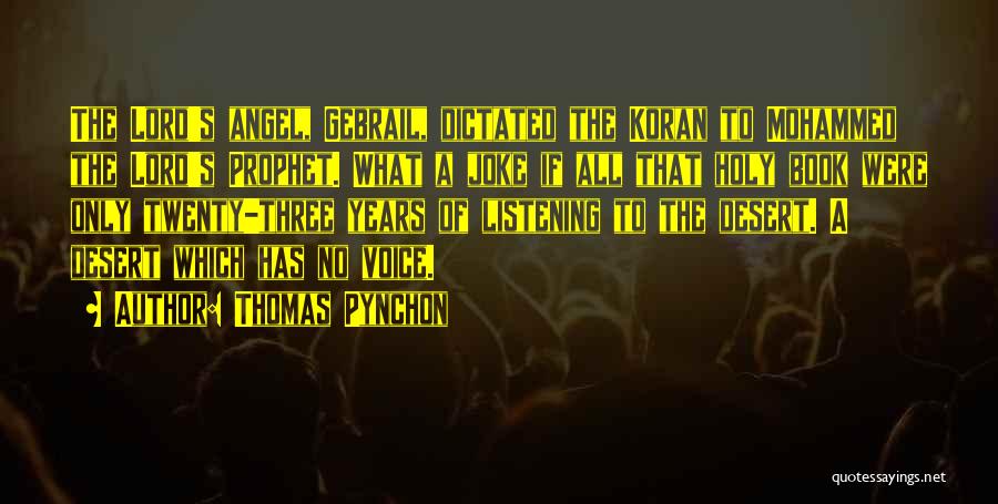 Thomas Pynchon Quotes: The Lord's Angel, Gebrail, Dictated The Koran To Mohammed The Lord's Prophet. What A Joke If All That Holy Book