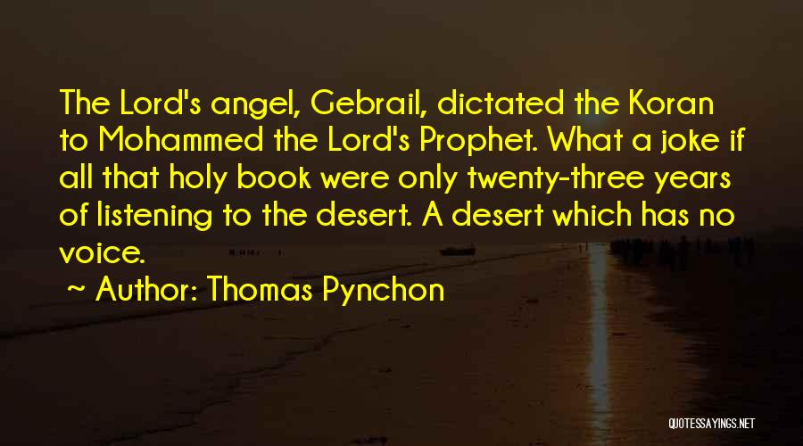 Thomas Pynchon Quotes: The Lord's Angel, Gebrail, Dictated The Koran To Mohammed The Lord's Prophet. What A Joke If All That Holy Book