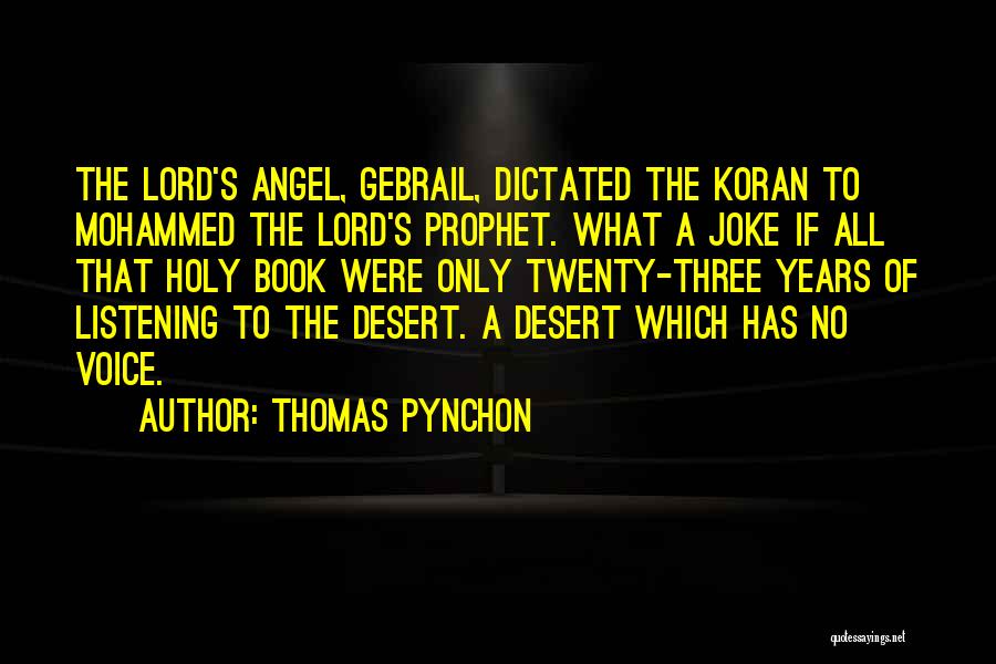 Thomas Pynchon Quotes: The Lord's Angel, Gebrail, Dictated The Koran To Mohammed The Lord's Prophet. What A Joke If All That Holy Book