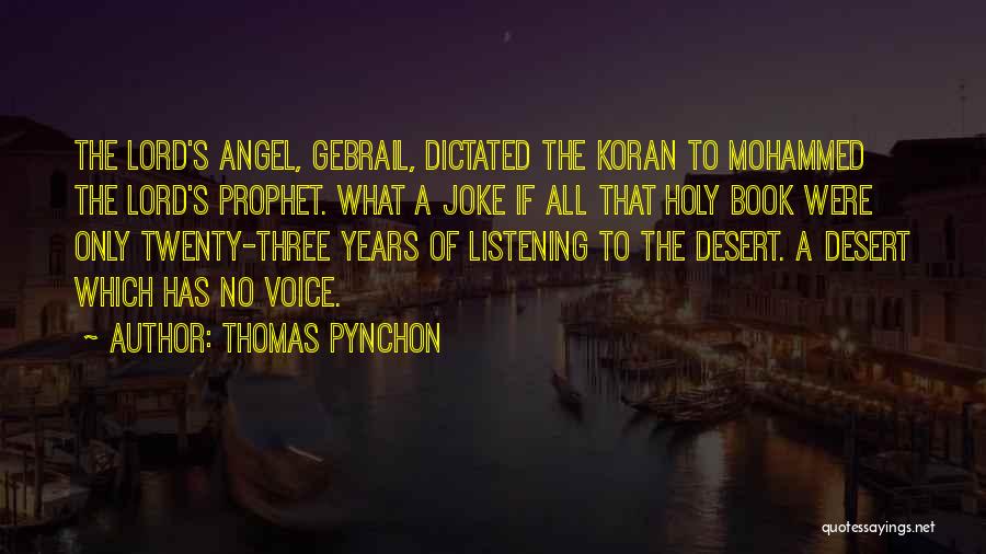 Thomas Pynchon Quotes: The Lord's Angel, Gebrail, Dictated The Koran To Mohammed The Lord's Prophet. What A Joke If All That Holy Book