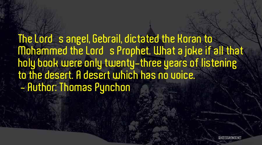 Thomas Pynchon Quotes: The Lord's Angel, Gebrail, Dictated The Koran To Mohammed The Lord's Prophet. What A Joke If All That Holy Book