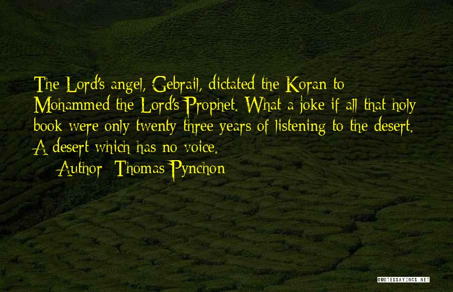 Thomas Pynchon Quotes: The Lord's Angel, Gebrail, Dictated The Koran To Mohammed The Lord's Prophet. What A Joke If All That Holy Book