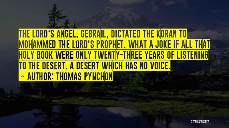 Thomas Pynchon Quotes: The Lord's Angel, Gebrail, Dictated The Koran To Mohammed The Lord's Prophet. What A Joke If All That Holy Book