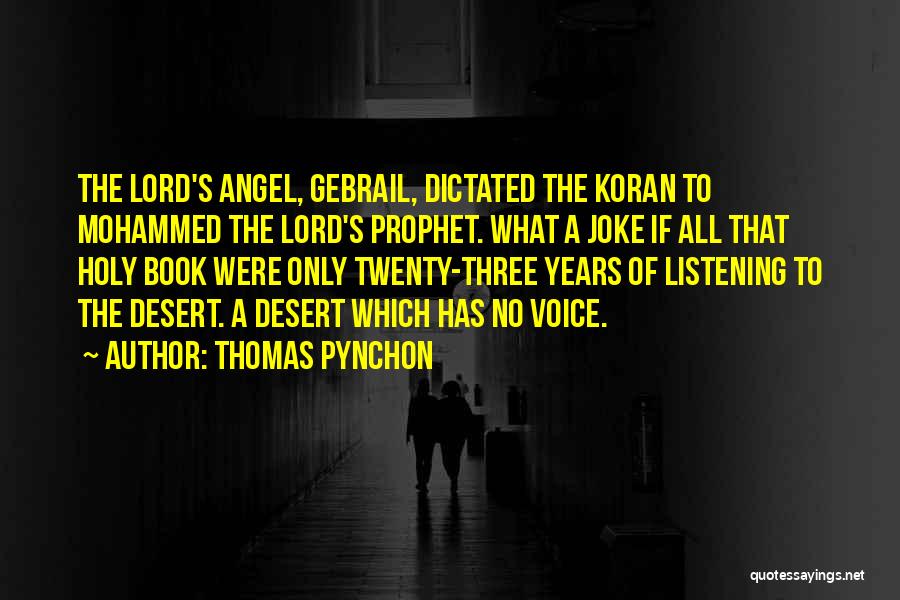 Thomas Pynchon Quotes: The Lord's Angel, Gebrail, Dictated The Koran To Mohammed The Lord's Prophet. What A Joke If All That Holy Book