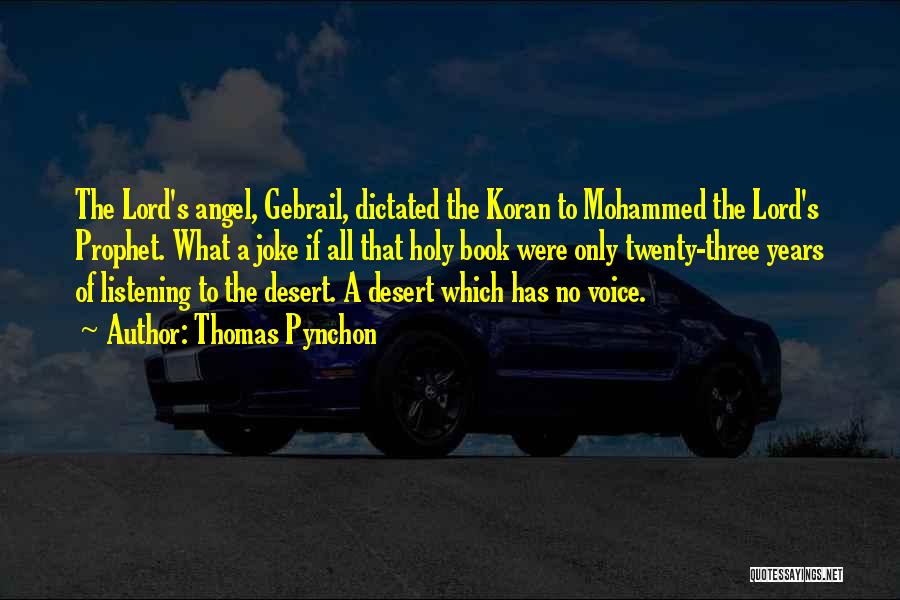 Thomas Pynchon Quotes: The Lord's Angel, Gebrail, Dictated The Koran To Mohammed The Lord's Prophet. What A Joke If All That Holy Book