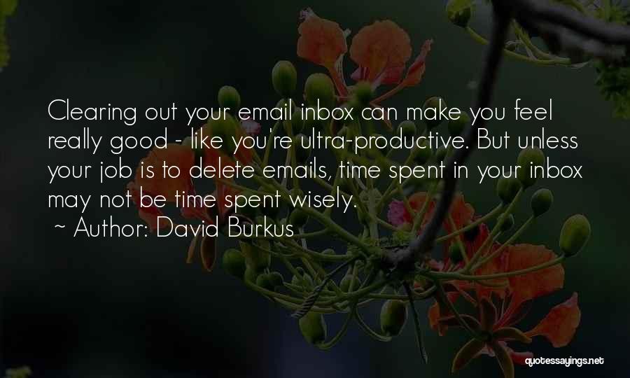 David Burkus Quotes: Clearing Out Your Email Inbox Can Make You Feel Really Good - Like You're Ultra-productive. But Unless Your Job Is