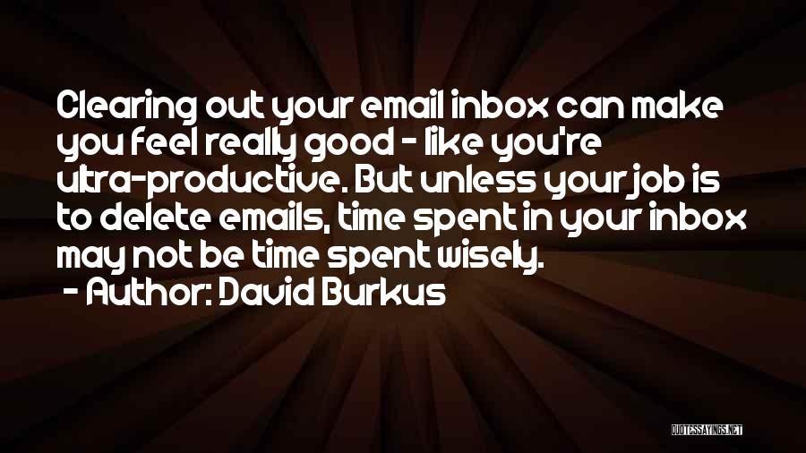 David Burkus Quotes: Clearing Out Your Email Inbox Can Make You Feel Really Good - Like You're Ultra-productive. But Unless Your Job Is