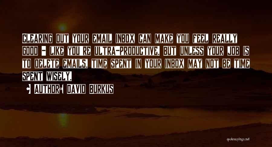 David Burkus Quotes: Clearing Out Your Email Inbox Can Make You Feel Really Good - Like You're Ultra-productive. But Unless Your Job Is